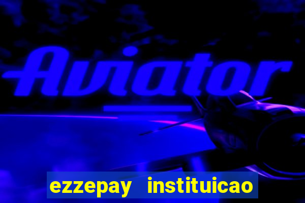 ezzepay instituicao de pagamento ltda